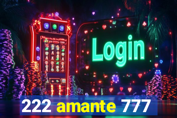 222 amante 777